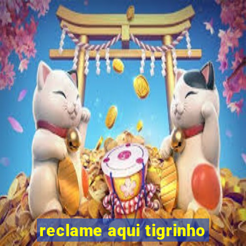 reclame aqui tigrinho